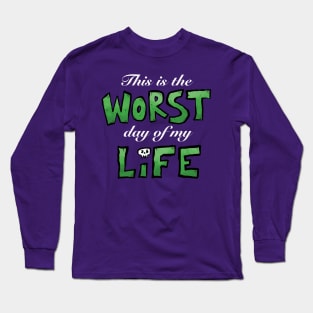 This is the WORST day of my LIFE (white text) Long Sleeve T-Shirt